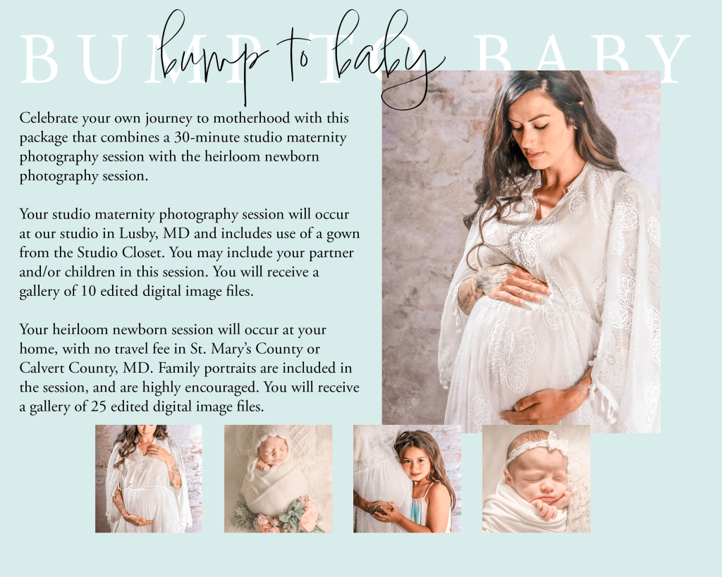 Celebrate your own journey to motherhood with this package that combines a 30-minute studio maternity photography session with the heirloom newborn photography session. 

Your studio maternity photography session will occur at our studio in Lusby, MD and includes use of a gown from the Studio Closet. You may include your partner and/or children in this session. You will receive a gallery of 10 edited digital image files.

Your heirloom newborn session will occur at your home, with no travel fee in St. Mary’s County or Calvert County, MD. Family portraits are included in the session, and are highly encouraged. You will receive a gallery of 25 edited digital image files.